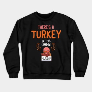 There's A Turkey In This Oven And Who Are Calling The Turkey Crewneck Sweatshirt